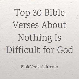 Top 30 Bible Verses About Nothing Is Difficult for God