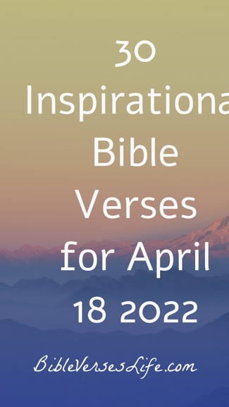 30 Inspirational Bible Verses for April 18 2022