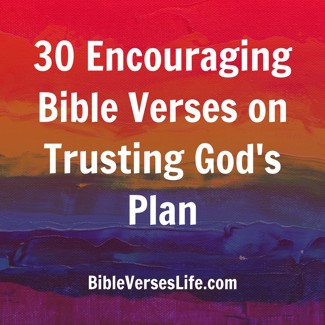30 Encouraging Bible Verses on Trusting God’s Plan