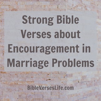 Strong Bible Verses about Encouragement in Marriage Problems