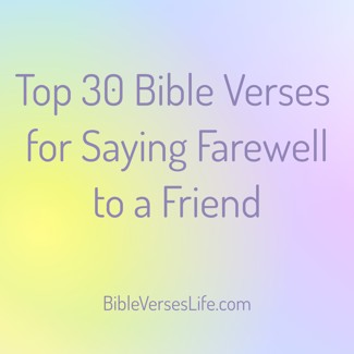 Top 30 Bible Verses for Saying Farewell to a Friend