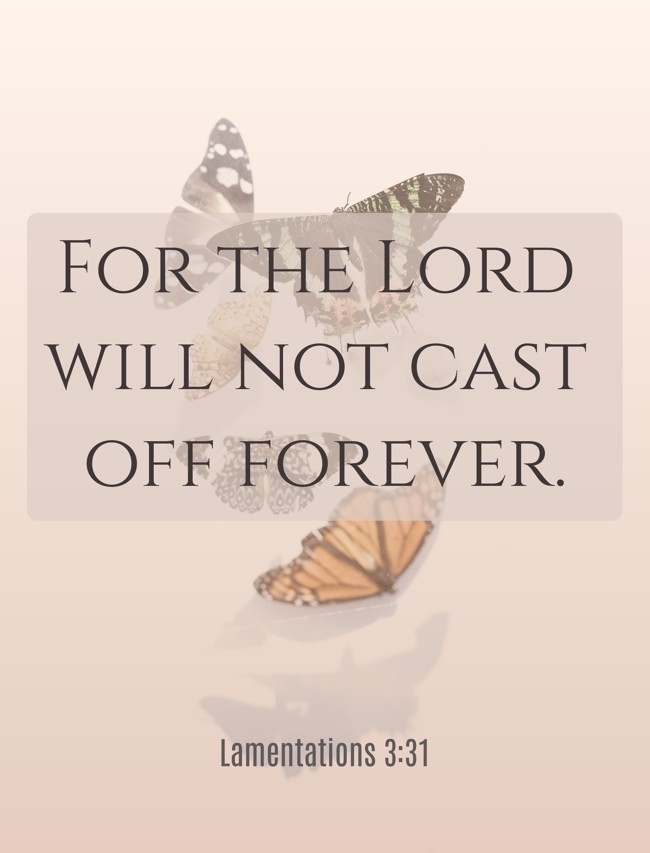 For the Lord will not cast off forever. - Lamentations 3:31