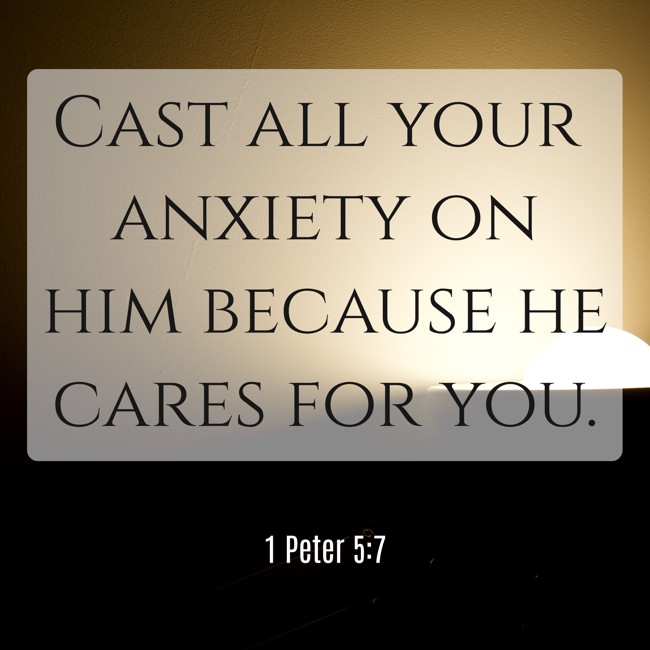 Cast all your anxiety on him because he cares for you. - 1 Peter 5:7