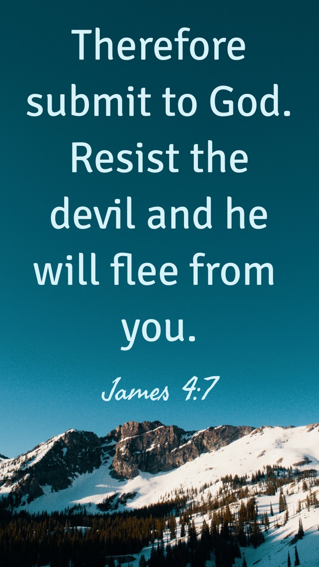 Therefore submit to God. Resist the devil and he will flee from you. - James 4:7