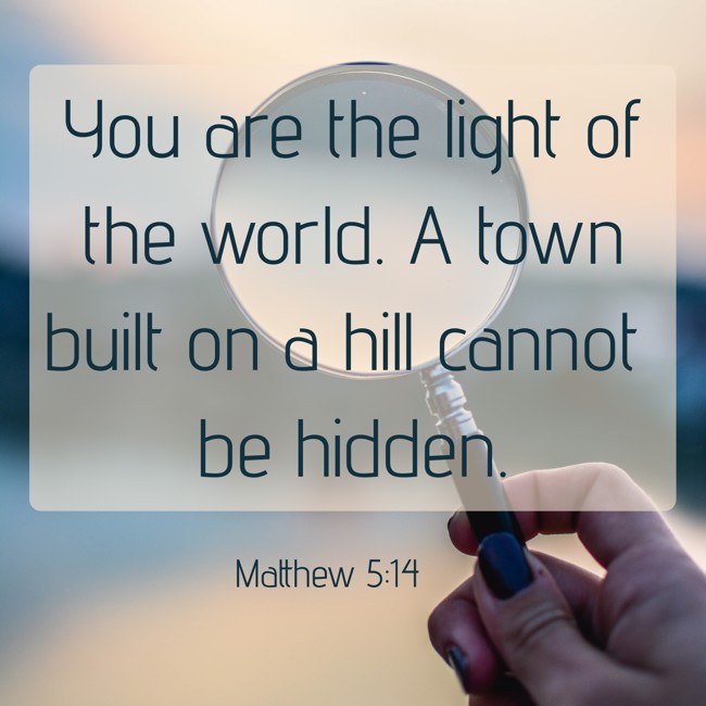 You are the light of the world. A town built on a hill cannot be hidden. - Matthew 5:14
