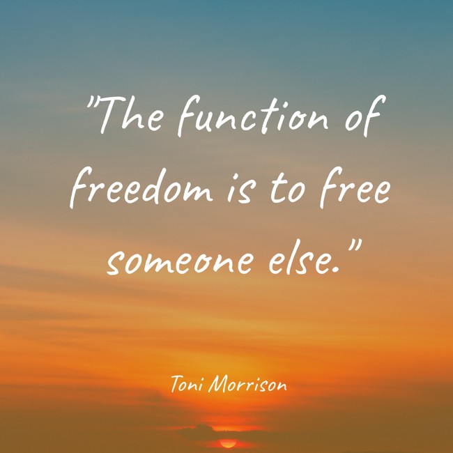 The function of freedom is to free someone else. - Toni Morrison