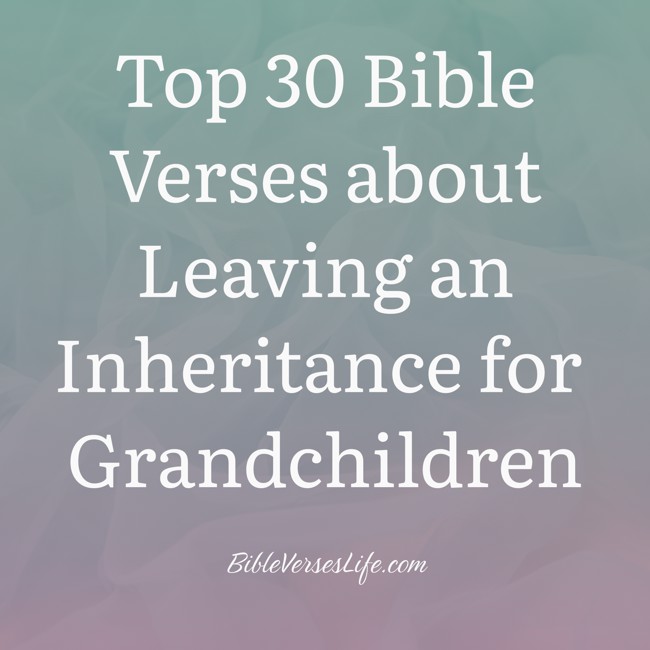 Top 30 Bible Verses about Leaving an Inheritance for Grandchildren