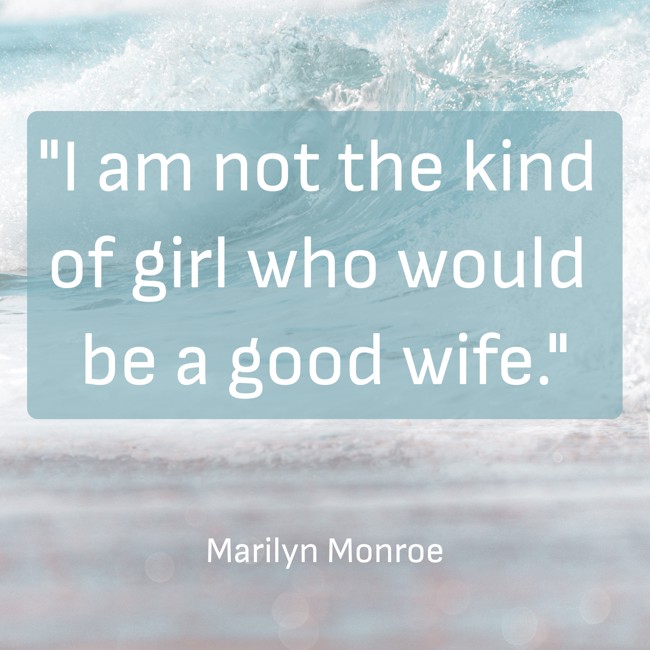 I am not the kind of girl who would be a good wife. - Marilyn Monroe