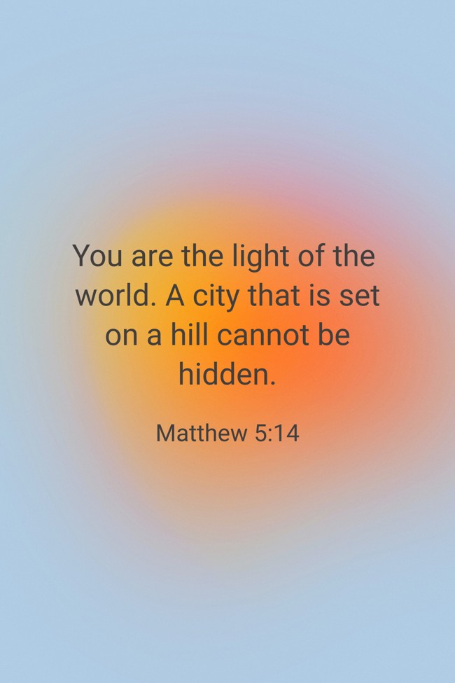 You are the light of the world. A city that is set on a hill cannot be hidden. - Matthew 5:14