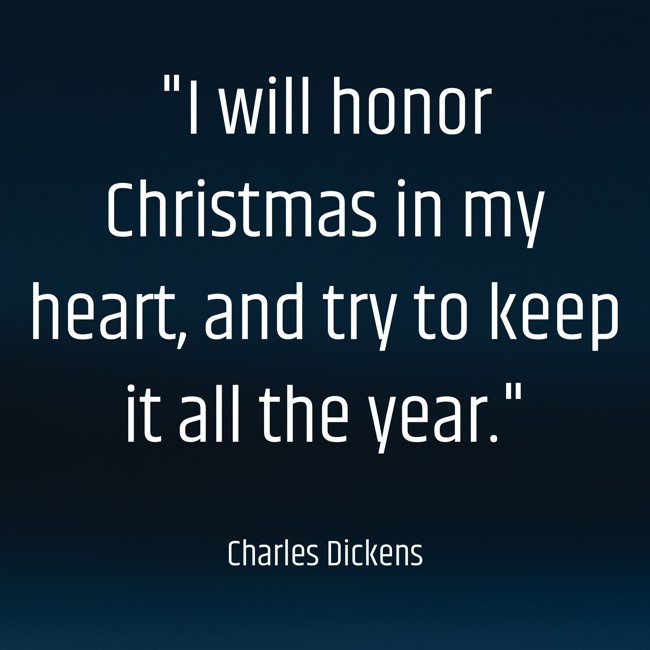 I will honor Christmas in my heart, and try to keep it all the year. - Charles Dickens