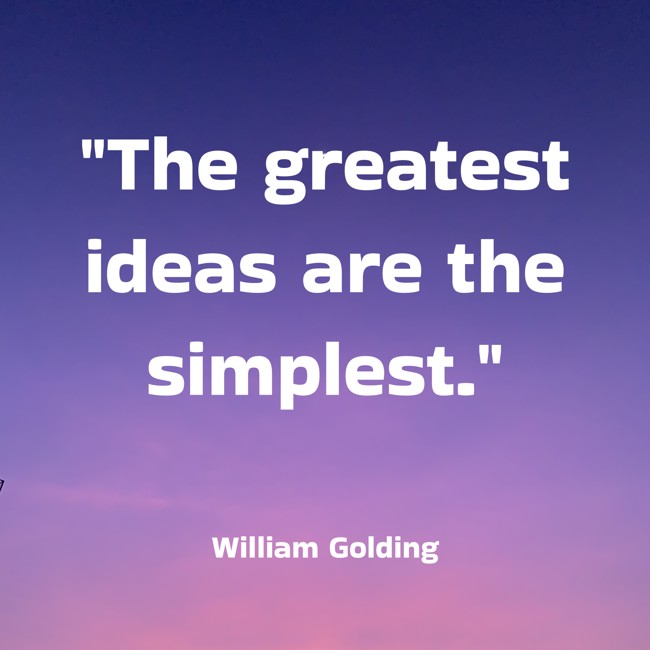 The greatest ideas are the simplest. - William Golding