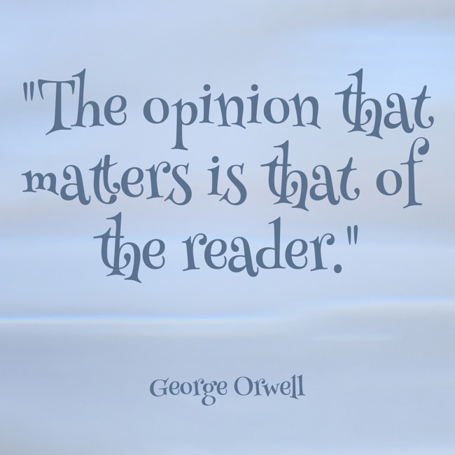 The opinion that matters is that of the reader. - George Orwell