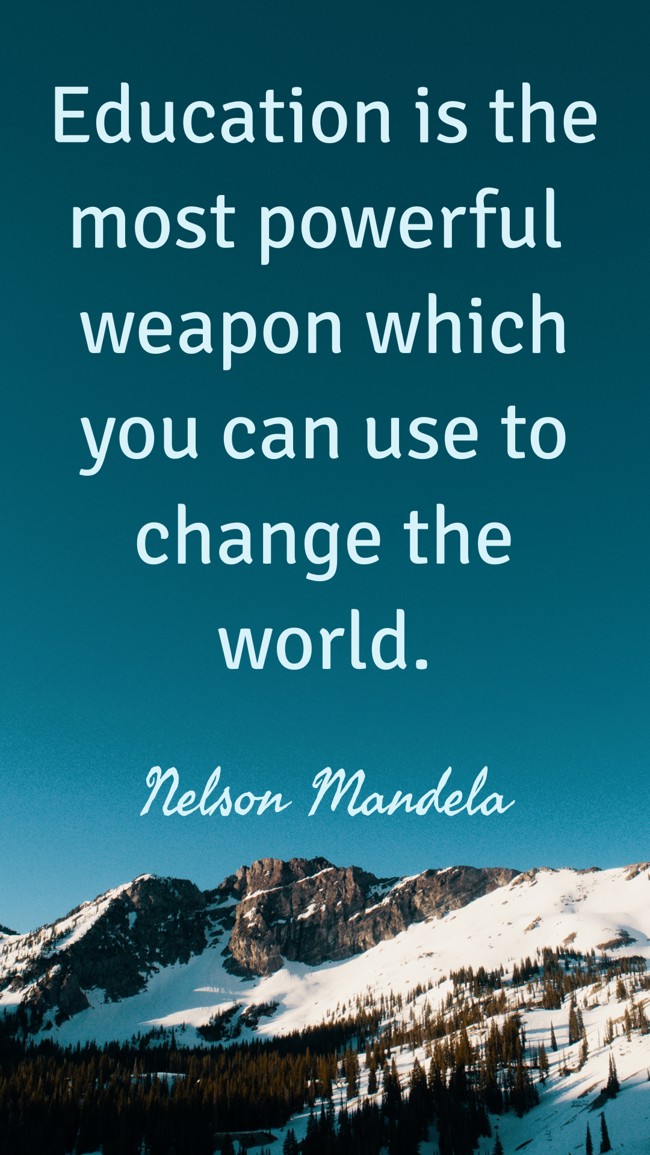 Education is the most powerful weapon which you can use to change the world. - Nelson Mandela