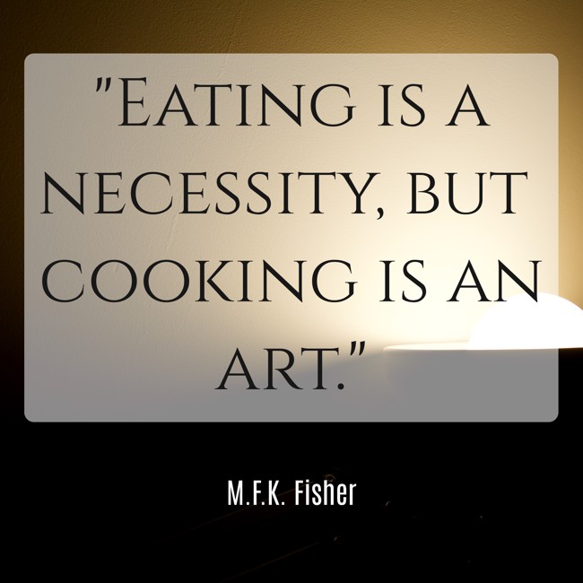 Eating is a necessity, but cooking is an art. - M.F.K. Fisher