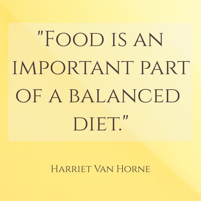 Food is an important part of a balanced diet. - Harriet Van Horne