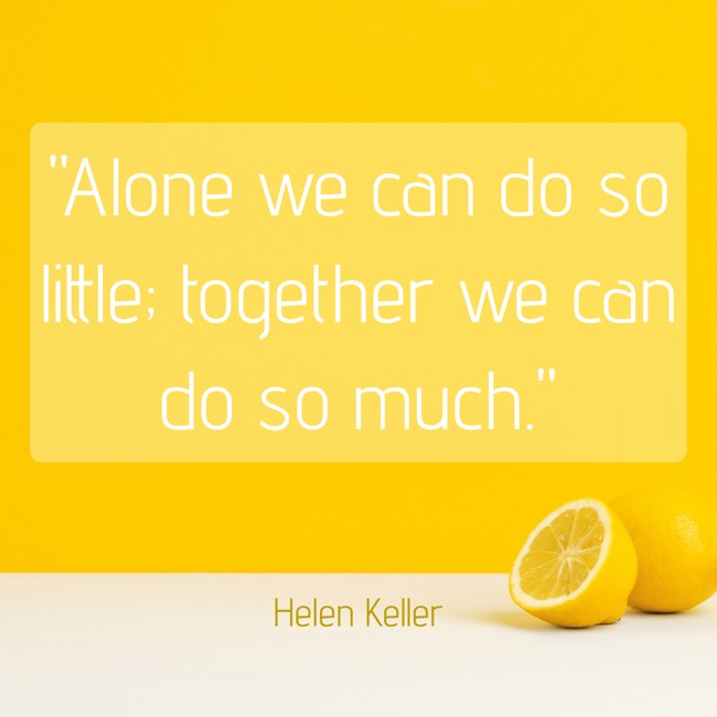 Alone we can do so little; together we can do so much. - Helen Keller