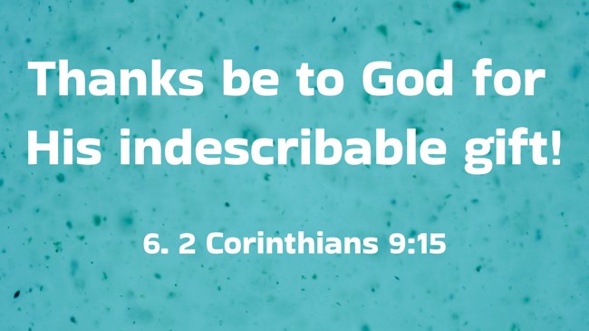 Thanks be to God for His indescribable gift! - 6. 2 Corinthians 9:15