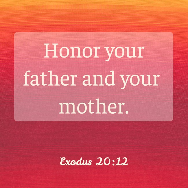  Honor your father and your mother.   - Exodus 20:12 