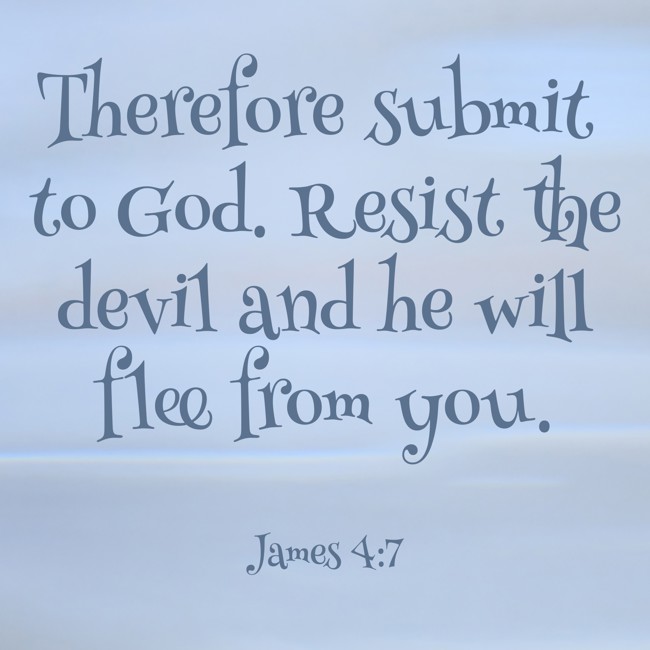 Therefore submit to God. Resist the devil and he will flee from you.
- James 4:7