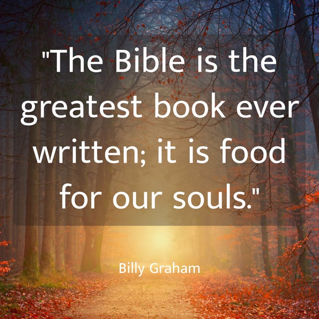  The Bible is the greatest book ever written; it is food for our souls. - Billy Graham 