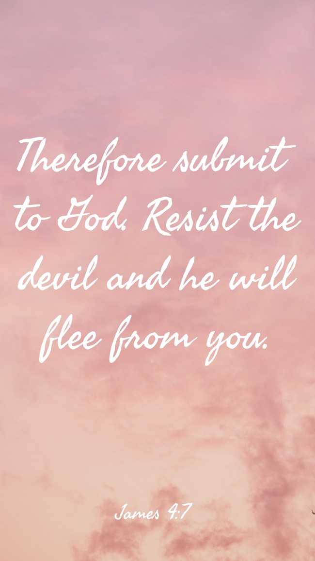 Therefore submit to God. Resist the devil and he will flee from you. - James 4:7