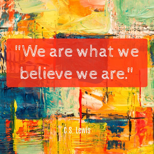 We are what we believe we are. - C.S. Lewis