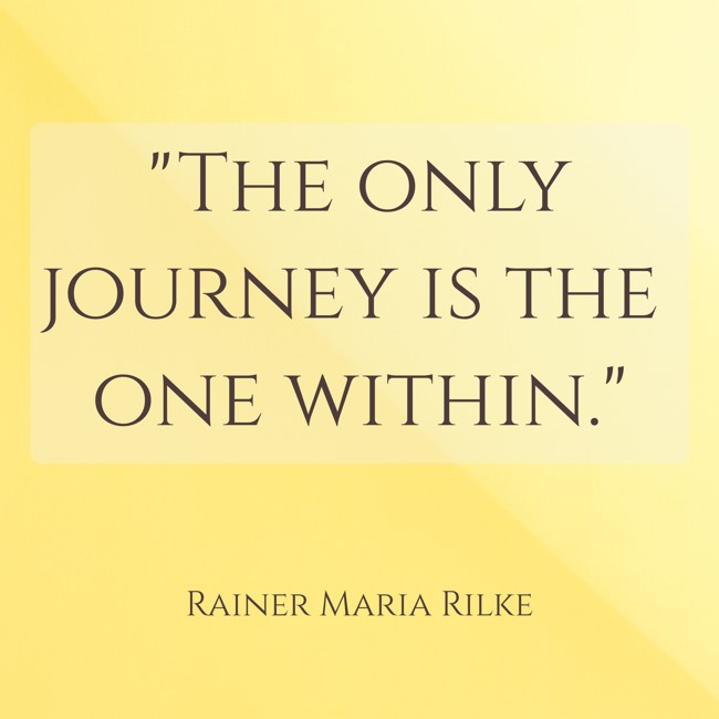 The only journey is the one within. - Rainer Maria Rilke