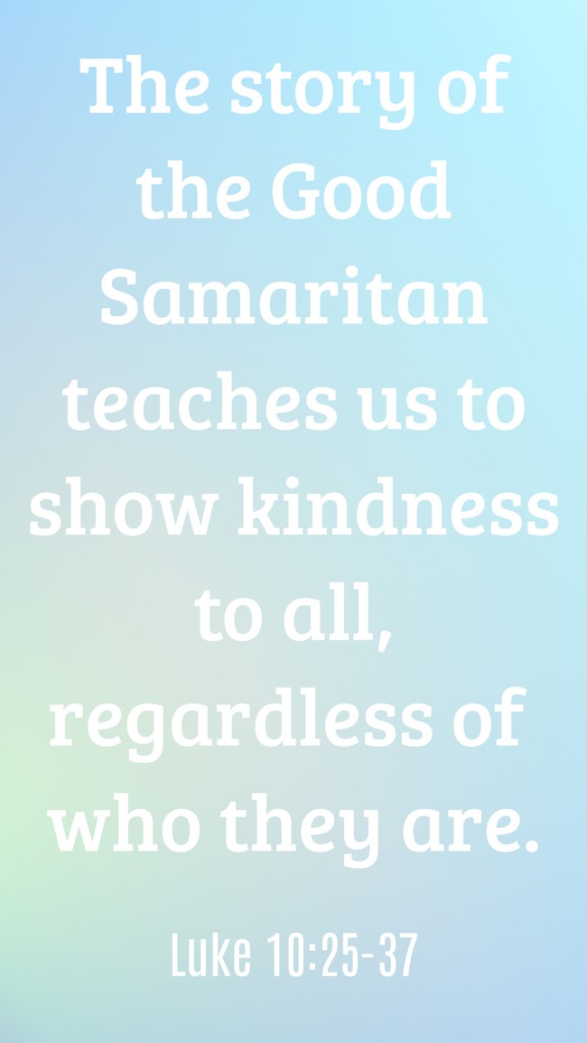 The story of the Good Samaritan teaches us to show kindness to all, regardless of who they are. - Luke 10:25-37