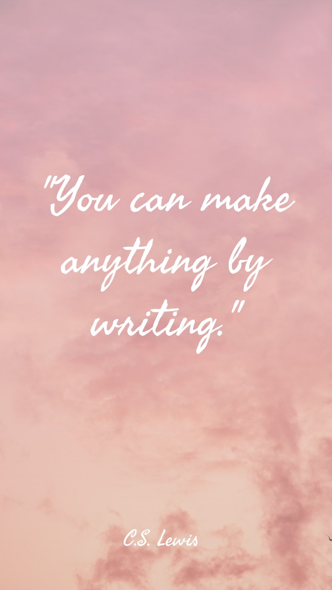  You can make anything by writing.   - C.S. Lewis 