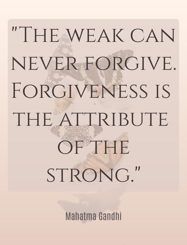  The weak can never forgive. Forgiveness is the attribute of the strong.   - Mahatma Gandhi 