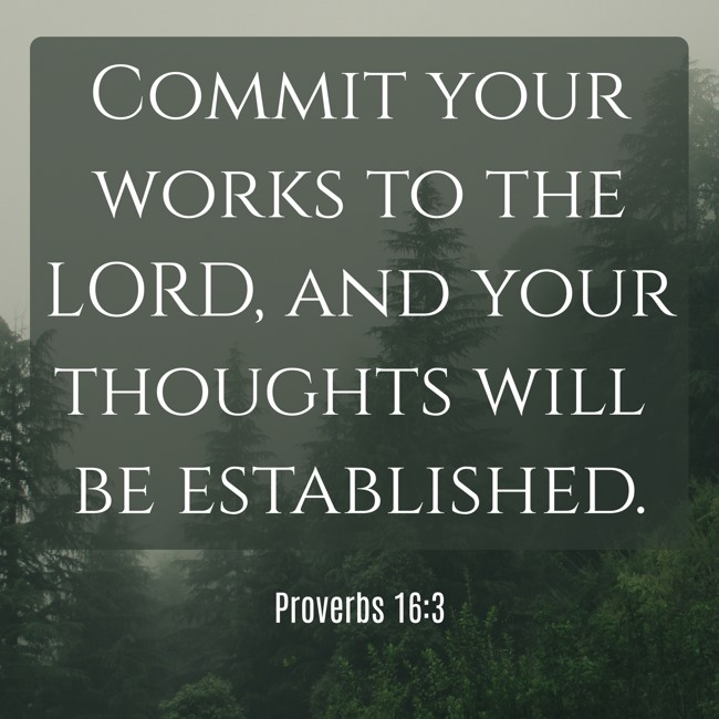 Commit your works to the LORD, and your thoughts will be established. - Proverbs 16:3