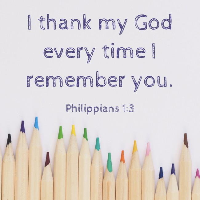 I thank my God every time I remember you. - Philippians 1:3