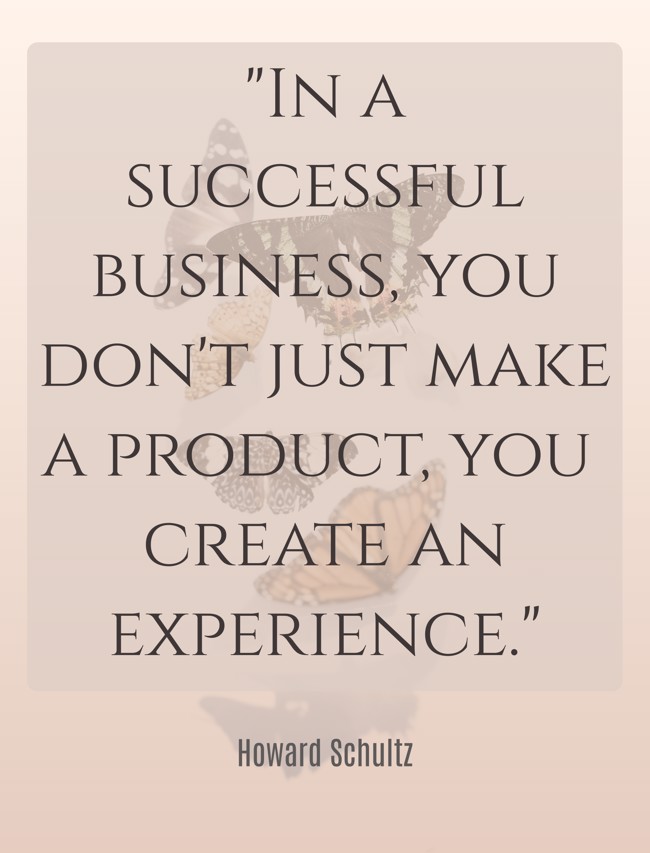 In a successful business, you don't just make a product, you create an experience. - Howard Schultz
