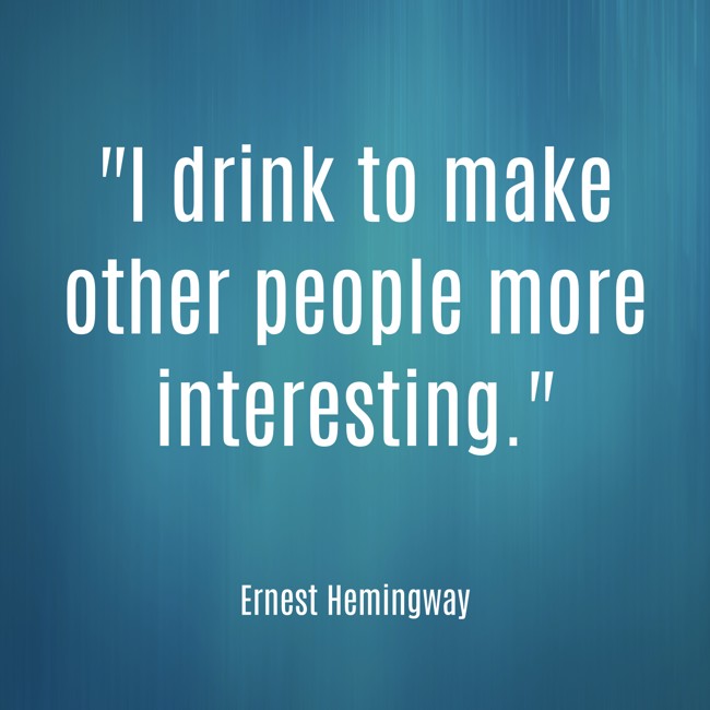 I drink to make other people more interesting. - Ernest Hemingway