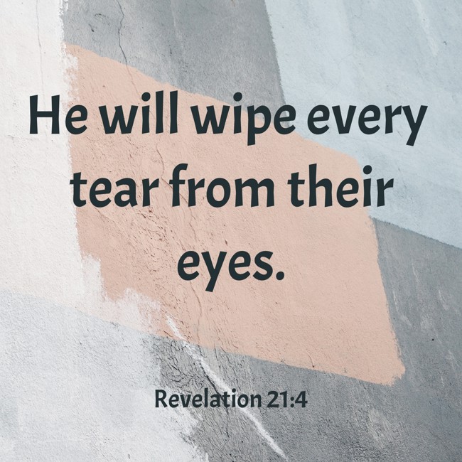 He will wipe every tear from their eyes. - Revelation 21:4