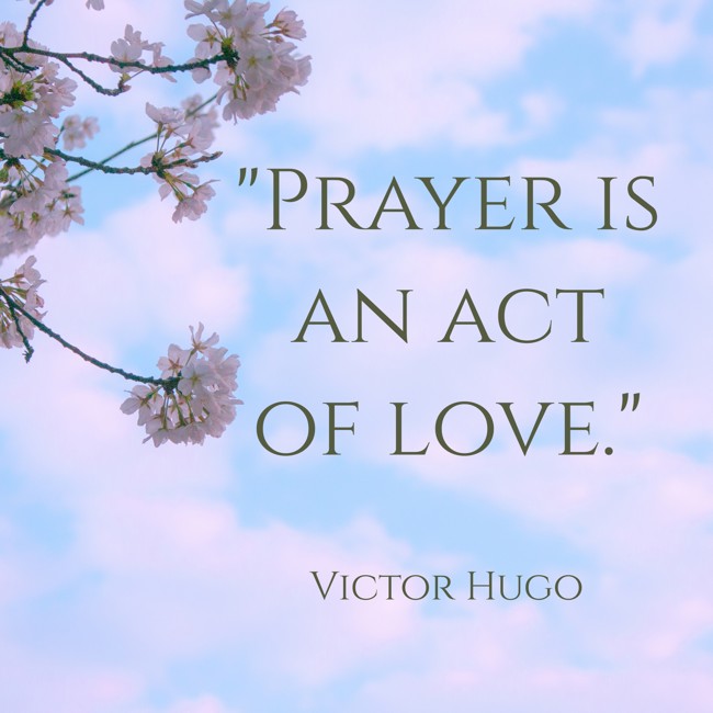  Prayer is an act of love.   - Victor Hugo 