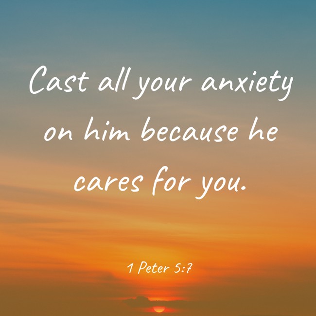 Cast all your anxiety on him because he cares for you. - 1 Peter 5:7