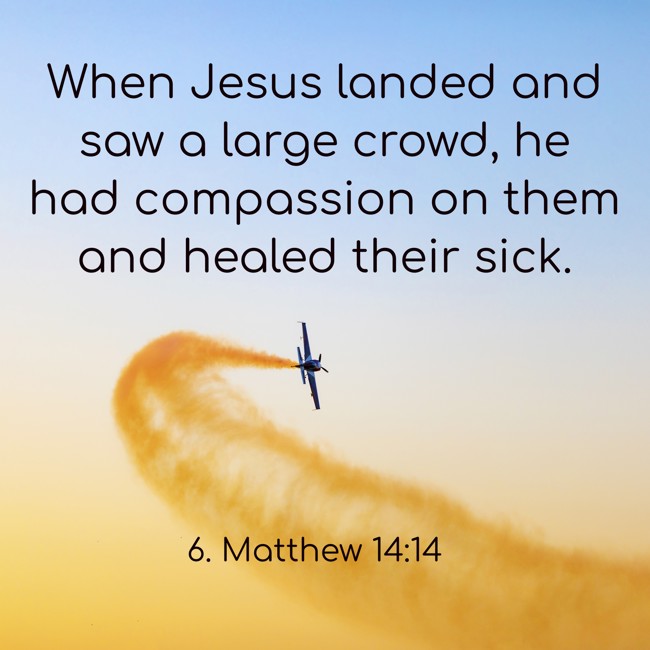 When Jesus landed and saw a large crowd, he had compassion on them and healed their sick. - 6. Matthew 14:14