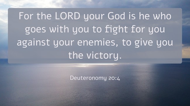 For the LORD your God is he who goes with you to fight for you against your enemies, to give you the victory. - Deuteronomy 20:4