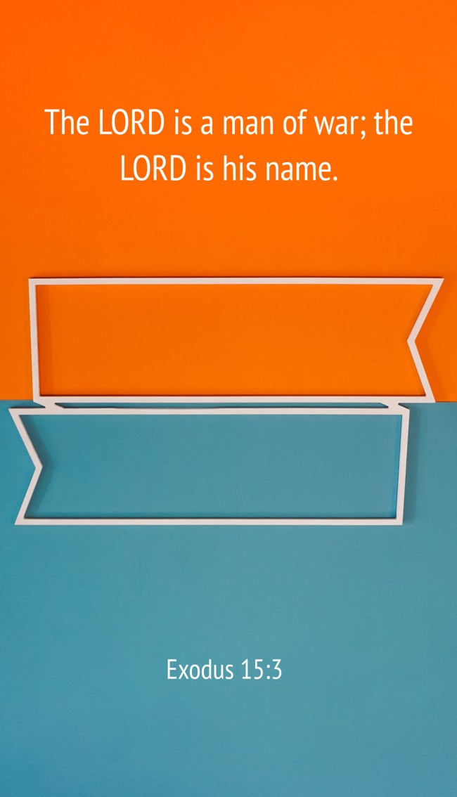 The LORD is a man of war; the LORD is his name. - Exodus 15:3