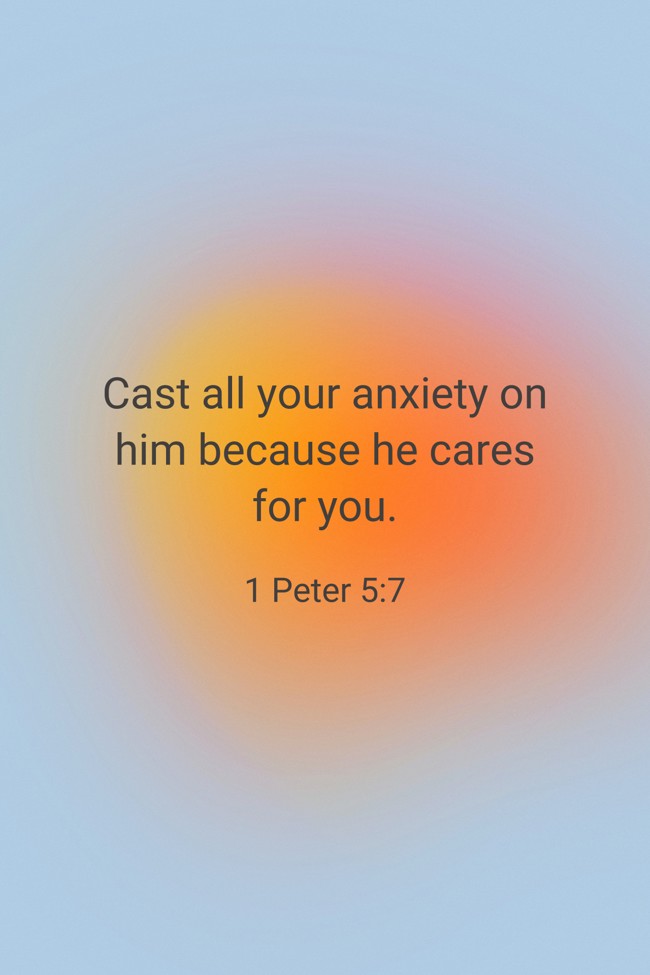 Cast all your anxiety on him because he cares for you. - 1 Peter 5:7