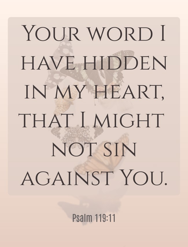 Your word I have hidden in my heart, that I might not sin against You. - Psalm 119:11