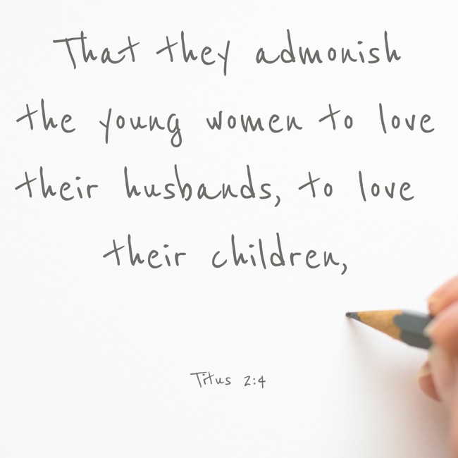 That they admonish the young women to love their husbands, to love their children, - Titus 2:4