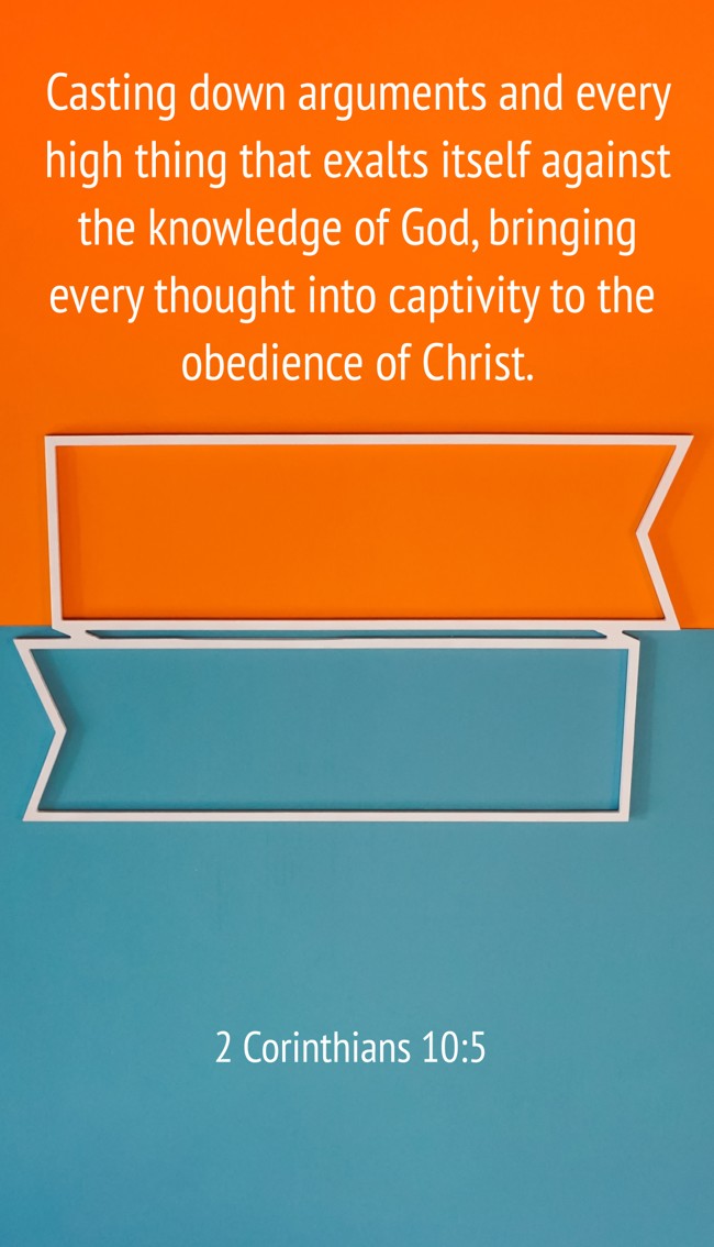 Casting down arguments and every high thing that exalts itself against the knowledge of God, bringing every thought into captivity to the obedience of Christ. - 2 Corinthians 10:5