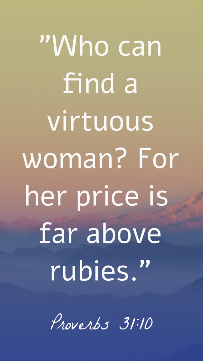Who can find a virtuous woman? For her price is far above rubies. - Proverbs 31:10