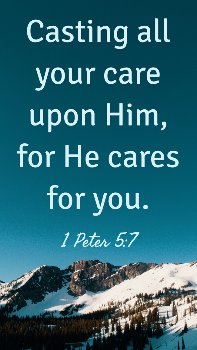 Casting all your care upon Him, for He cares for you. - 1 Peter 5:7