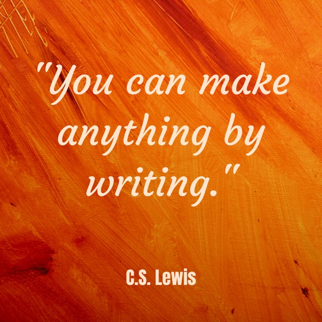 You can make anything by writing. - C.S. Lewis