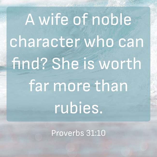 A wife of noble character who can find? She is worth far more than rubies. - Proverbs 31:10