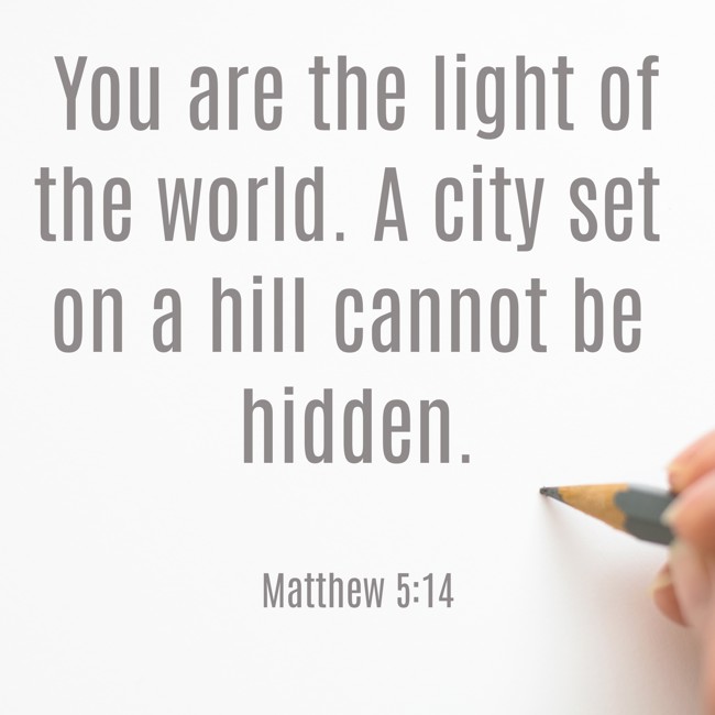 You are the light of the world. A city set on a hill cannot be hidden. - Matthew 5:14