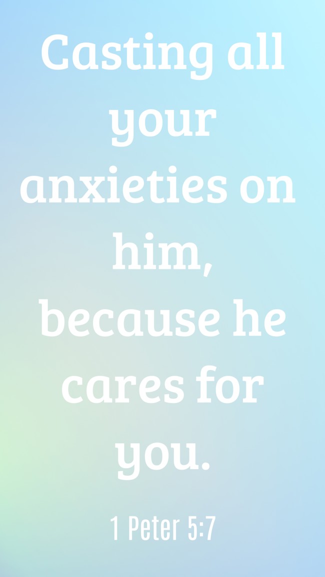 Casting all your anxieties on him, because he cares for you. - 1 Peter 5:7